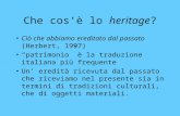 Che cosè lo heritage? Ciò che abbiamo ereditato dal passato (Herbert, 1997) patrimonio è la traduzione italiana più frequente Un eredità ricevuta dal.