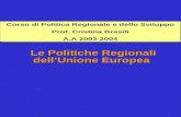 Le Politiche Regionali dellUnione Europea Corso di Politica Regionale e dello Sviluppo Prof. Cristina Brasili A.A 2003-2004 Corso di Politica Regionale.