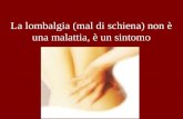 La lombalgia (mal di schiena) non ¨ una malattia, ¨ un sintomo