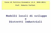 Modelli locali di sviluppo e Distretti Industriali Corso di Politica Economica (A.A. 2010-2011) Prof. Roberto Fanfani.