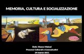 MEMORIA, CULTURA E SOCIALIZZAZIONE Dott. Marco Meloni Processi Culturali e Comunicativi 24 marzo 2011.