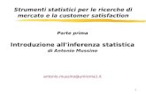 1 Parte prima Introduzione allinferenza statistica di Antonio Mussino antonio.mussino@uniroma1.it Strumenti statistici per le ricerche di mercato e la.