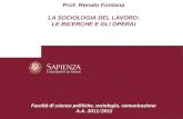Prof. Renato Fontana LA SOCIOLOGIA DEL LAVORO: LE RICERCHE E GLI OPERAI Facoltà di scienze politiche, sociologia, comunicazione A.A. 2011/2012.