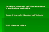 Diritti del bambino, politiche educative e legislazione scolastica Corso di laurea in Educatori dellinfanzia Prof. Giuseppe Chiara.