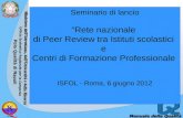 Seminario di lancio Rete nazionale di Peer Review tra Istituti scolastici e Centri di Formazione Professionale ISFOL - Roma, 6 giugno 2012.