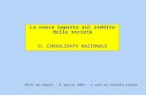 La nuova imposta sul reddito delle società IL CONSOLIDATO NAZIONALE ODCEC di Napoli – 8 aprile 2009 - a cura di Daniela Casale.