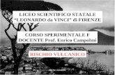 Rischio vulcanico1 LICEO SCIENTIFICO STATALE LEONARDO da VINCI di FIRENZE CORSO SPERIMENTALE F DOCENTE Prof. Enrico Campolmi RISCHIO VULCANICO.