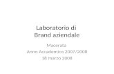 Laboratorio di Brand aziendale Macerata Anno Accademico 2007/2008 18 marzo 2008.