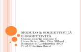 M ODULO 3: SOGGETTIVITÀ E OGGETTIVITÀ Classe quarta sezione C Liceo Scientifico Don Milani Romano di Lombardia (BG) Prof. Cristina Rossi.