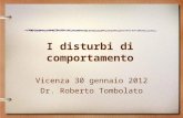 I disturbi di comportamento Vicenza 30 gennaio 2012 Dr. Roberto Tombolato.