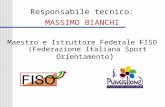 Responsabile tecnico: MASSIMO BIANCHI Maestro e Istruttore Federale FISO (Federazione Italiana Sport Orientamento ) Responsabile tecnico: MASSIMO BIANCHI.