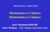 Matematica e Cultura Matematica è Cultura prof. Brunetto PIOCHI Univ. Firenze - IUL–Italian University Line Montevarchi, 3 aprile 2012.