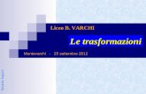 Montevarchi - 25 settembre 2012 Liceo B. VARCHI Le trasformazioni Riccardo Ruganti.