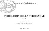 Facoltà di Architettura PSICOLOGIA DELLA PERCEZIONE L05 a.a. 2001/02 prof. Walter Gerbino.