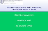 Sicurezza e Salute dei Lavoratori Corso per RSPP e ASPP Rischi ergonomici Barbara Sed 23 giugno 2009.