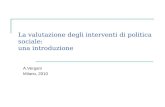 La valutazione degli interventi di politica sociale: una introduzione A.Vergani Milano, 2010.