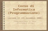 1 Corso di Informatica (Programmazione) Lezione 13 (21 novembre 2008) Programmazione in Java: stringhe e array.