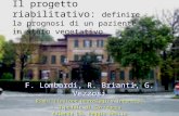 Il progetto riabilitativo: definire la prognosi di un paziente in stato vegetativo F. Lombardi, R. Brianti, G. Vezzosi Riabilitazione Neurologica intensiva.