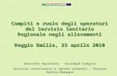 Compiti e ruolo degli operatori del Servizio Sanitario Regionale negli allevamenti Reggio Emilia, 23 aprile 2010 Gabriele Squintani - Giuseppe Diegoli.