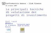 Le principali tecniche di valutazione dei progetti di investimento Prof. Laura Nieri Confindustria Genova – Club Finanza 18 ottobre 2007 Università G.
