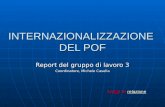 INTERNAZIONALIZZAZIONE DEL POF Report del gruppo di lavoro 3 Coordinatore, Michele Casella Leggi la relazionerelazione.