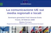 La comunicazione UE sui media regionali e locali Seminario giornalisti Friuli Venezia Giulia Trieste, 20 febbraio 2009 Matteo Fornara Rappresentanza a.