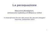 1 La perequazione Massimo Bordignon, Università Cattolica di Milano e Cifrel Il federalismo fiscale alla prova dei decreti delegati Varenna, Settembre.
