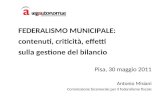 FEDERALISMO MUNICIPALE: contenuti, criticità, effetti sulla gestione del bilancio Pisa, 30 maggio 2011 Antonio Misiani Commissione bicamerale per il federalismo.