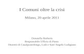 I Comuni oltre la crisi Milano, 20 aprile 2011 Donatella Barberis Responsabile Ufficio di Piano Distretti di Casalpusterlengo, Lodi e SantAngelo Lodigiano.