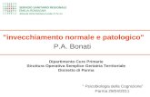 "invecchiamento normale e patologico" P.A. Bonati " Psicobiologia della Cognizione Parma 29/04/2011 Dipartimento Cure Primarie Struttura Operativa Semplice.