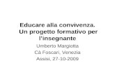 Educare alla convivenza. Un progetto formativo per linsegnante Umberto Margiotta Cà Foscari, Venezia Assisi, 27-10-2009.