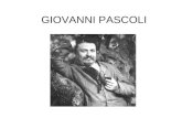GIOVANNI PASCOLI. LA VITA Giovanni Pascoli nasce nel1855 a San Mauro di Romagna. Alletà di dodici anni perde il padre Ruggiero, amministratore di una.