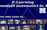 E-Learning e modelli matematici in 3D1 E-Learning e modelli matematici in 3D E-Learning e modelli matematici in 3D Tutto ebbe inizio da...