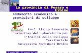 1 La provincia di Pesaro e Urbino Andamento economico e previsioni di sviluppo Prof. Ilario Favaretto Direttore del Laboratorio per lAnalisi dello Sviluppo.