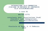 INTRODUZIONE ALLA NORMATIVA ITALIANA IN MATERIA DI CONTRASTO ALLE DISCRIMINAZIONI a cura di WALTER CITTI consulente ASGI- Associazione Studi Giuridici.