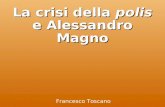 Francesco Toscano La crisi della polis e Alessandro Magno.