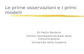 Le prime osservazioni e i primi modelli Di Pietro Pantano Centro Interdipartimentale della Comunicazione Università della Calabria.