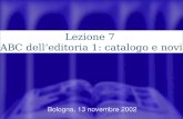 1 Bologna, 13 novembre 2002 Lezione 7 LABC delleditoria 1: catalogo e novità