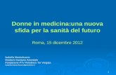 1 Donne in medicina:una nuova sfida per la sanità del futuro Roma, 15 dicembre 2012 Isabella Mastrobuono Direttore Sanitario Aziendale Fondazione PTV Policlinico.