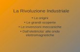 La Rivoluzione IndustrialeRivoluzione Industriale Le origini Le grandi scoperte Le invenzioni meccanicheinvenzioni meccaniche Dallelettricita alle onde.