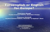 1 Euroenglish or English for Europe? Euroenglish or English for Europe? Francesca Rosati Facoltà di Scienze Politiche, Università di Teramo Francesca Vaccarelli.