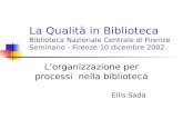 La Qualità in Biblioteca Biblioteca Nazionale Centrale di Firenze Seminario - Firenze 10 dicembre 2002 Lorganizzazione per processi nella biblioteca Ellis.