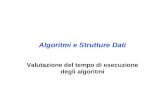 Algoritmi e Strutture Dati Valutazione del tempo di esecuzione degli algoritmi.