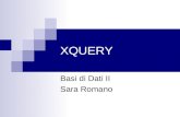 XQUERY Basi di Dati II Sara Romano. Cosè XQuery? XQuery è il linguaggio per interrogare dati XML; XQuery è per lXML quello che SQL è per i database; XQuery.