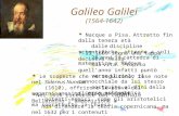 Galileo Galilei (1564-1642) Nacque a Pisa. Attratto fin dalla tenera età dalle discipline scientifiche, ottenne a soli 28 anni la cattedra di matematica.