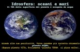 Idrosfera: oceani e mari Il 70% della superficie del pianeta è occupato da acqua Stando alle sue peculiarità, forse sarebbe più corretto chiamarlo pianeta.