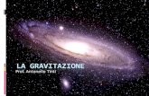 Prof. Antonello Tinti. La gravità terrestre La gravità celeste La forza di attrazione gravitazionale.