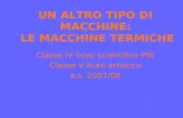 UN ALTRO TIPO DI MACCHINE: LE MACCHINE TERMICHE Classe IV liceo scientifico PNI Classe V liceo artistico a.s. 2007/08.