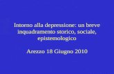 Intorno alla depressione: un breve inquadramento storico, sociale, epistemologico Arezzo 18 Giugno 2010.
