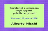 1 Regolarità e sicurezza negli appalti pubblici e privati Piacenza, 28 marzo 2008 Alberto Mischi.